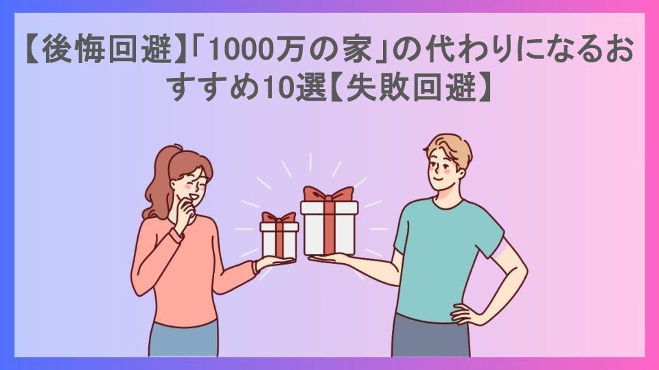 【後悔回避】「1000万の家」の代わりになるおすすめ10選【失敗回避】